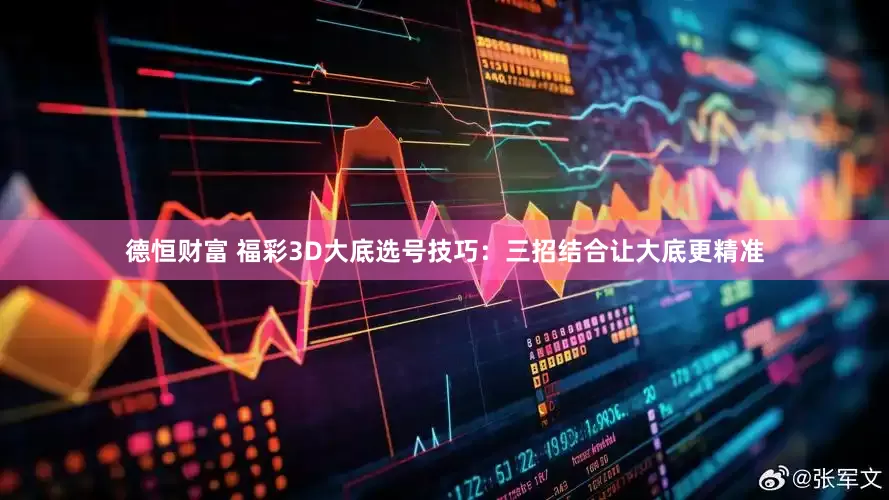 德恒财富 福彩3D大底选号技巧：三招结合让大底更精准