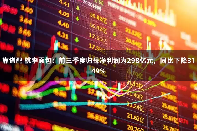 靠谱配 桃李面包：前三季度归母净利润为298亿元，同比下降3149%